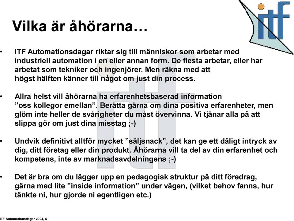 Berätta gärna om dina positiva erfarenheter, men glöm inte heller de svårigheter du måst övervinna.