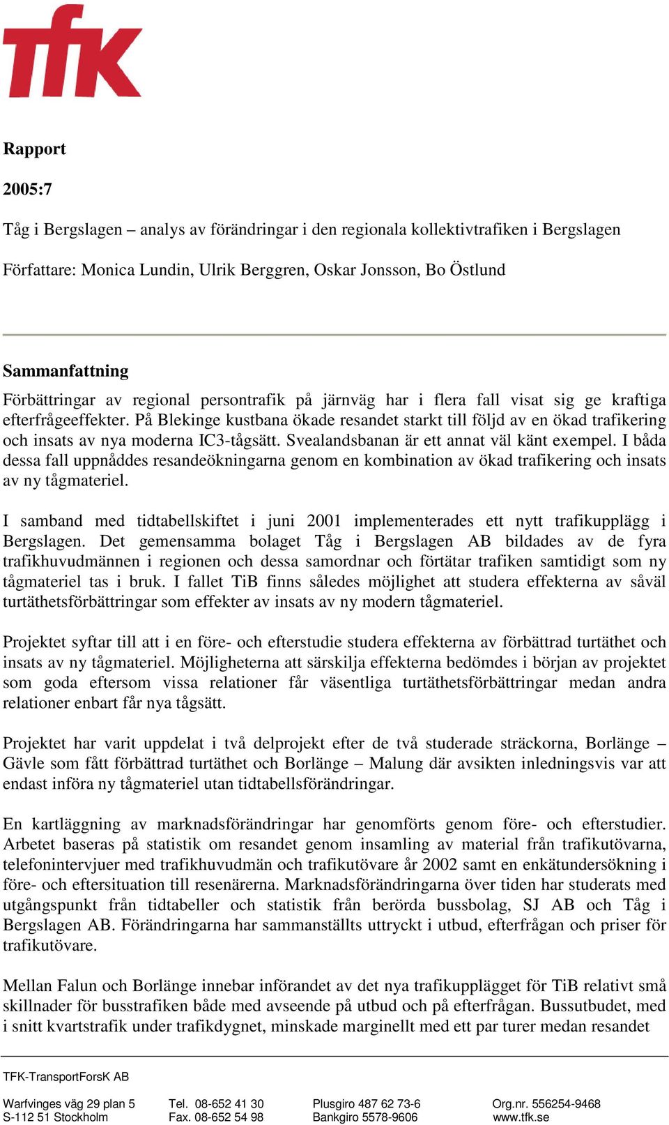 På Blekinge kustbana ökade resandet starkt till följd av en ökad trafikering och insats av nya moderna IC3-tågsätt. Svealandsbanan är ett annat väl känt exempel.