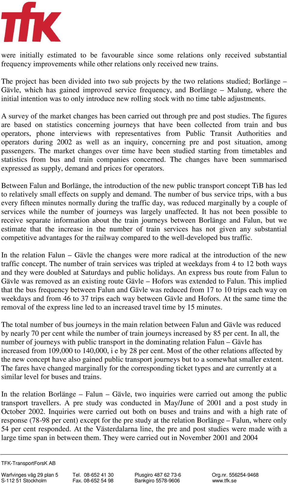 only introduce new rolling stock with no time table adjustments. A survey of the market changes has been carried out through pre and post studies.