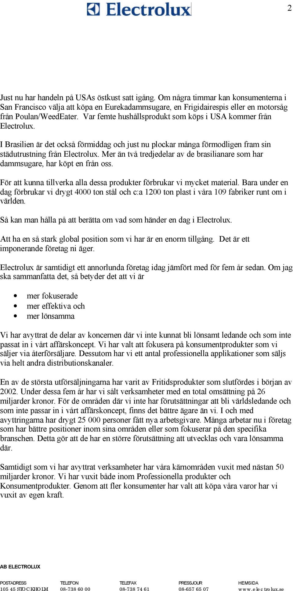 Mer än två tredjedelar av de brasilianare som har dammsugare, har köpt en från oss. För att kunna tillverka alla dessa produkter förbrukar vi mycket material.