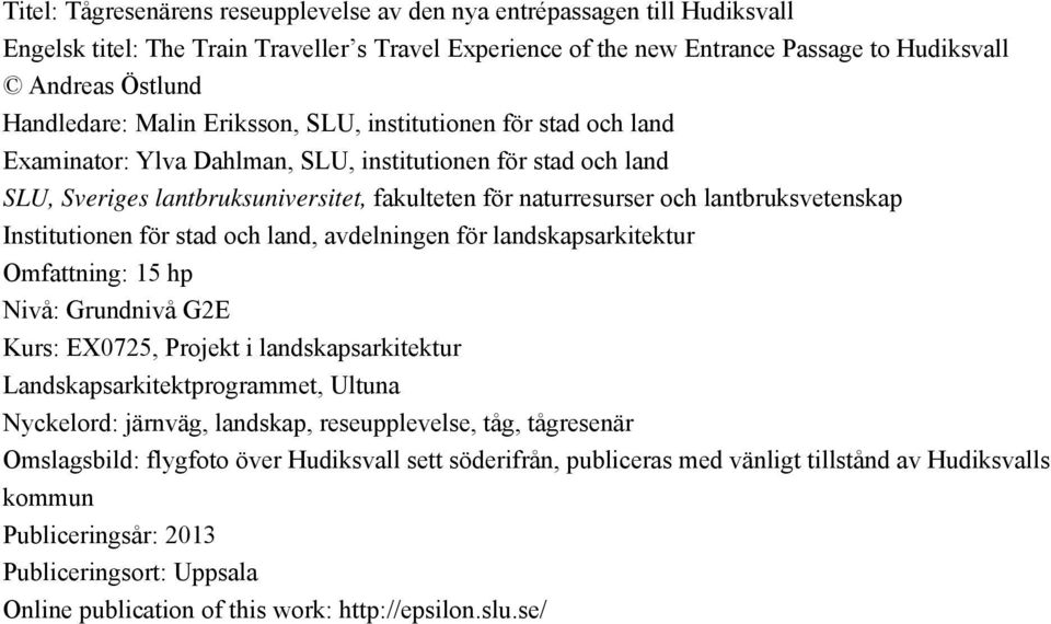 Institutionen för stad och land, avdelningen för landskapsarkitektur Omfattning: 15 hp Nivå: Grundnivå G2E Kurs: EX0725, Projekt i landskapsarkitektur Landskapsarkitektprogrammet, Ultuna Nyckelord: