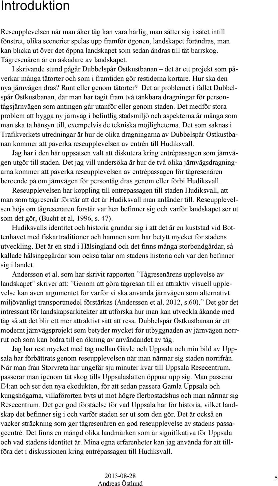 I skrivande stund pågår Dubbelspår Ostkustbanan det är ett projekt som påverkar många tätorter och som i framtiden gör restiderna kortare. Hur ska den nya järnvägen dras? Runt eller genom tätorter?