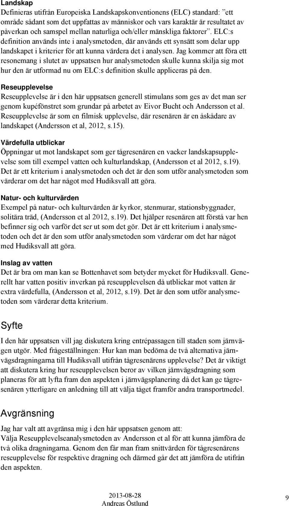 Jag kommer att föra ett resonemang i slutet av uppsatsen hur analysmetoden skulle kunna skilja sig mot hur den är utformad nu om ELC:s definition skulle appliceras på den.