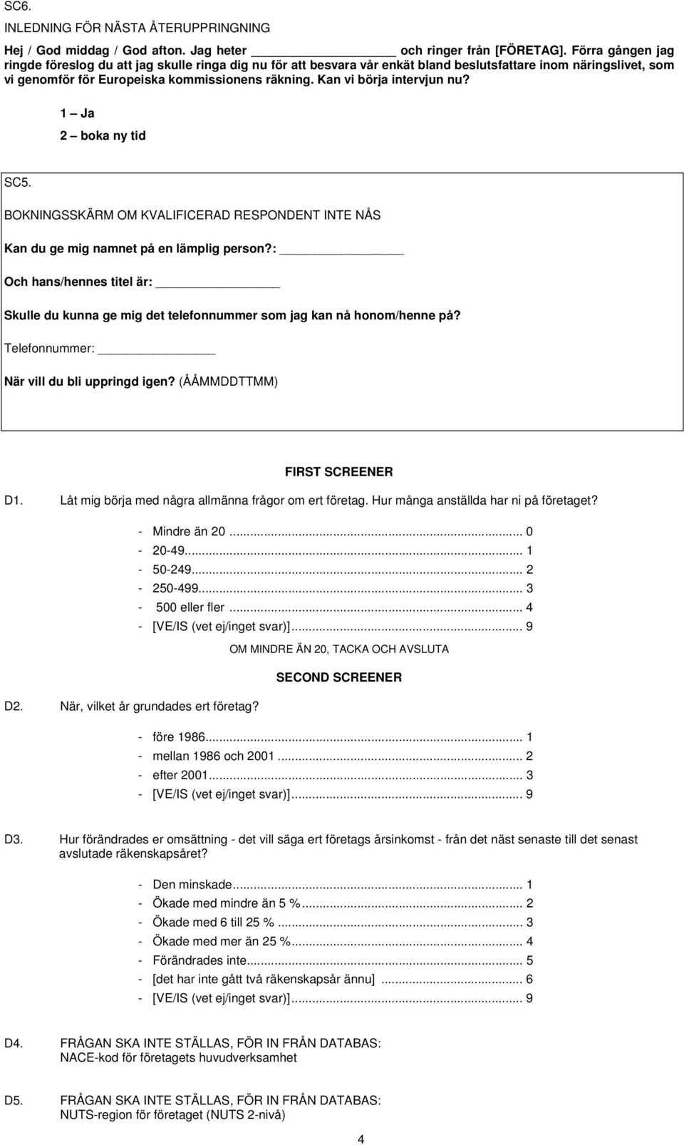 Kan vi börja intervjun nu? 1 Ja 2 boka ny tid SC5. BOKNINGSSKÄRM OM KVALIFICERAD RESPONDENT INTE NÅS Kan du ge mig namnet på en lämplig person?