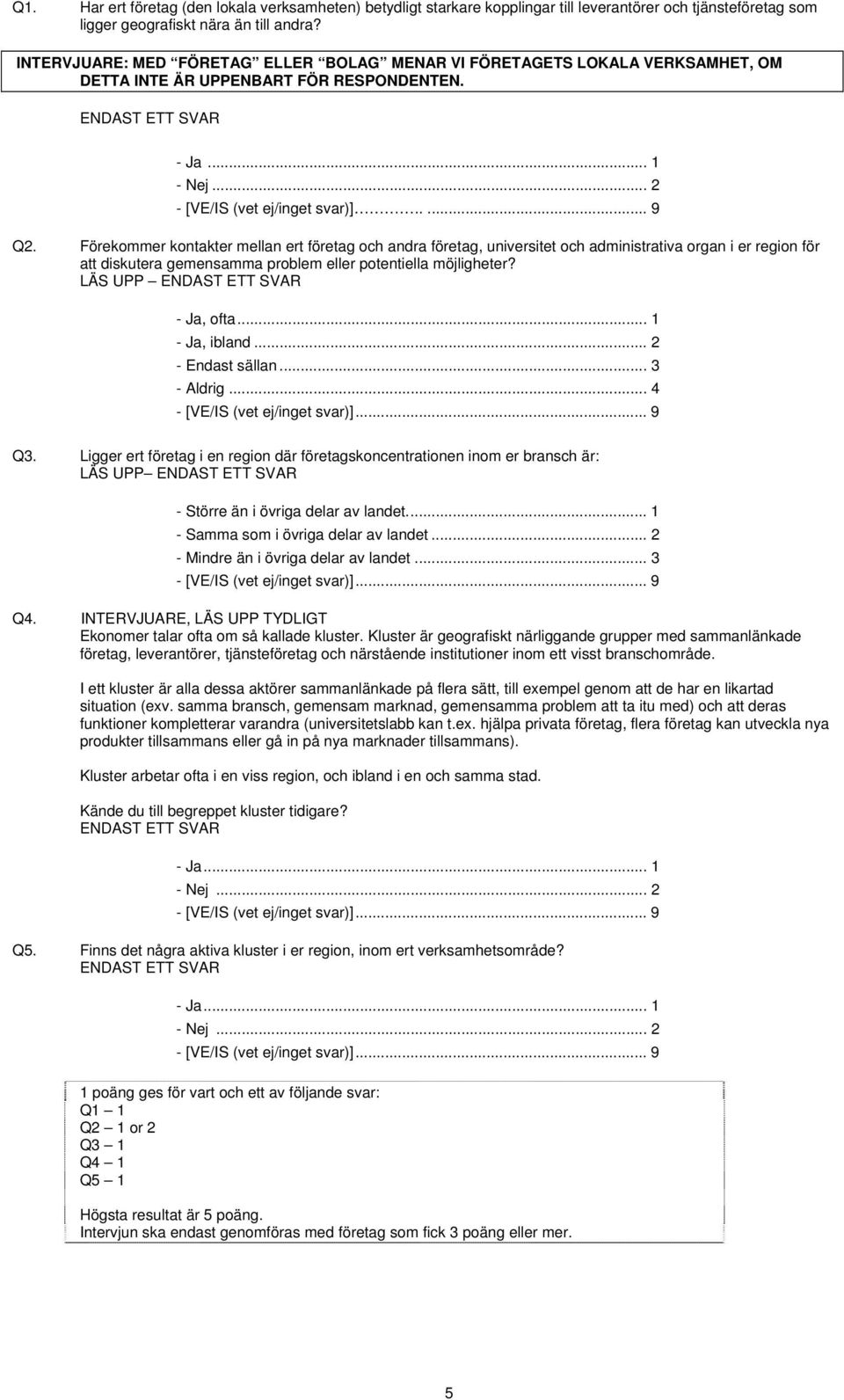 Förekommer kontakter mellan ert företag och andra företag, universitet och administrativa organ i er region för att diskutera gemensamma problem eller potentiella möjligheter? - Ja, ofta.