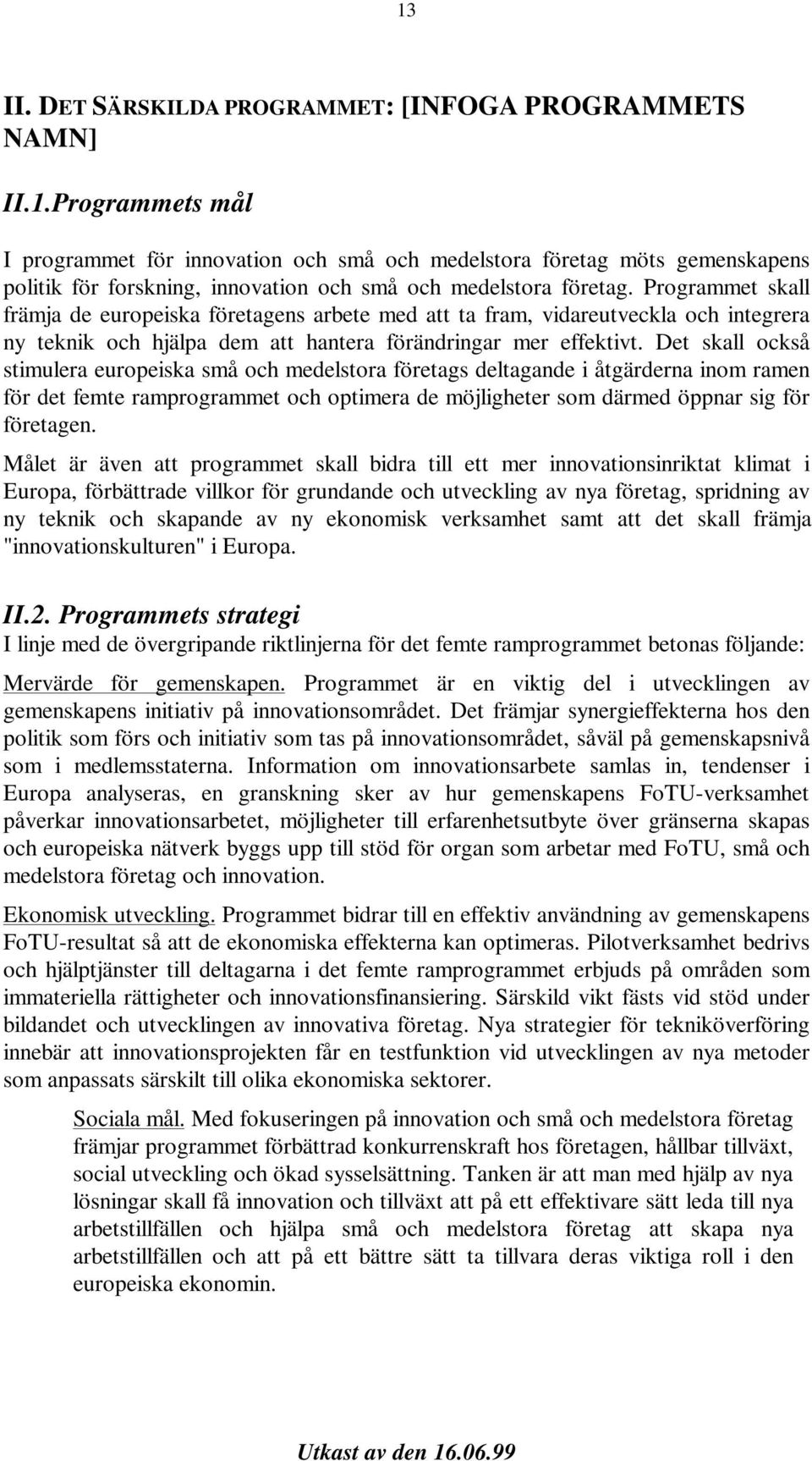 Det skall också stimulera europeiska små och medelstora företags deltagande i åtgärderna inom ramen för det femte ramprogrammet och optimera de möjligheter som därmed öppnar sig för företagen.