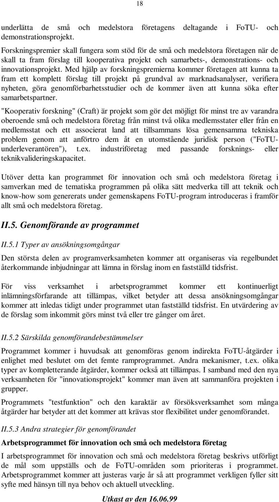 Med hjälp av forskningspremierna kommer företagen att kunna ta fram ett komplett förslag till projekt på grundval av marknadsanalyser, verifiera nyheten, göra genomförbarhetsstudier och de kommer