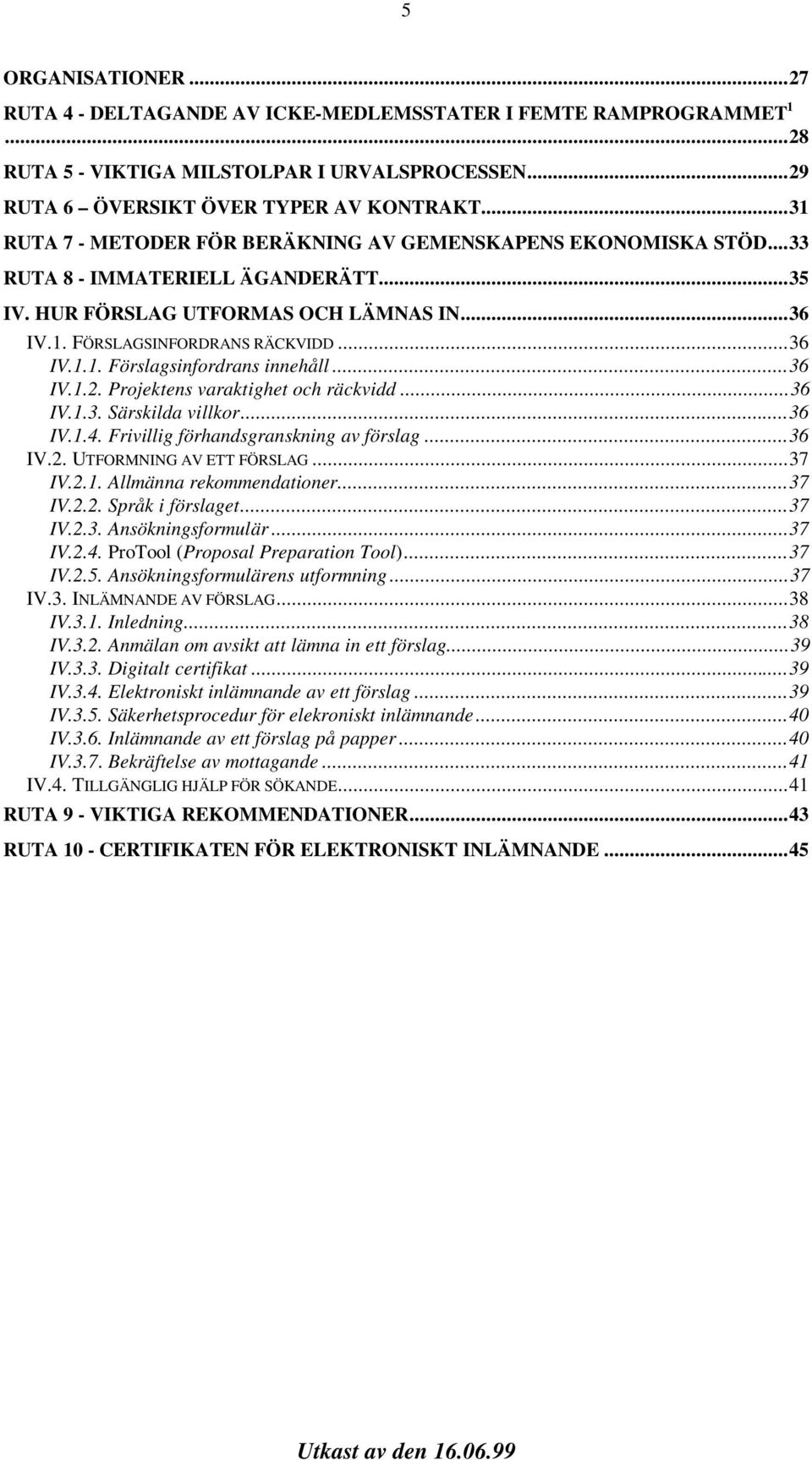 ..36 IV.1.2. Projektens varaktighet och räckvidd...36 IV.1.3. Särskilda villkor...36 IV.1.4. Frivillig förhandsgranskning av förslag...36 IV.2. UTFORMNING AV ETT FÖRSLAG...37 IV.2.1. Allmänna rekommendationer.