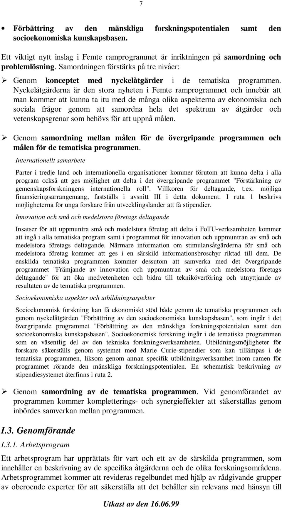 Nyckelåtgärderna är den stora nyheten i Femte ramprogrammet och innebär att man kommer att kunna ta itu med de många olika aspekterna av ekonomiska och sociala frågor genom att samordna hela det