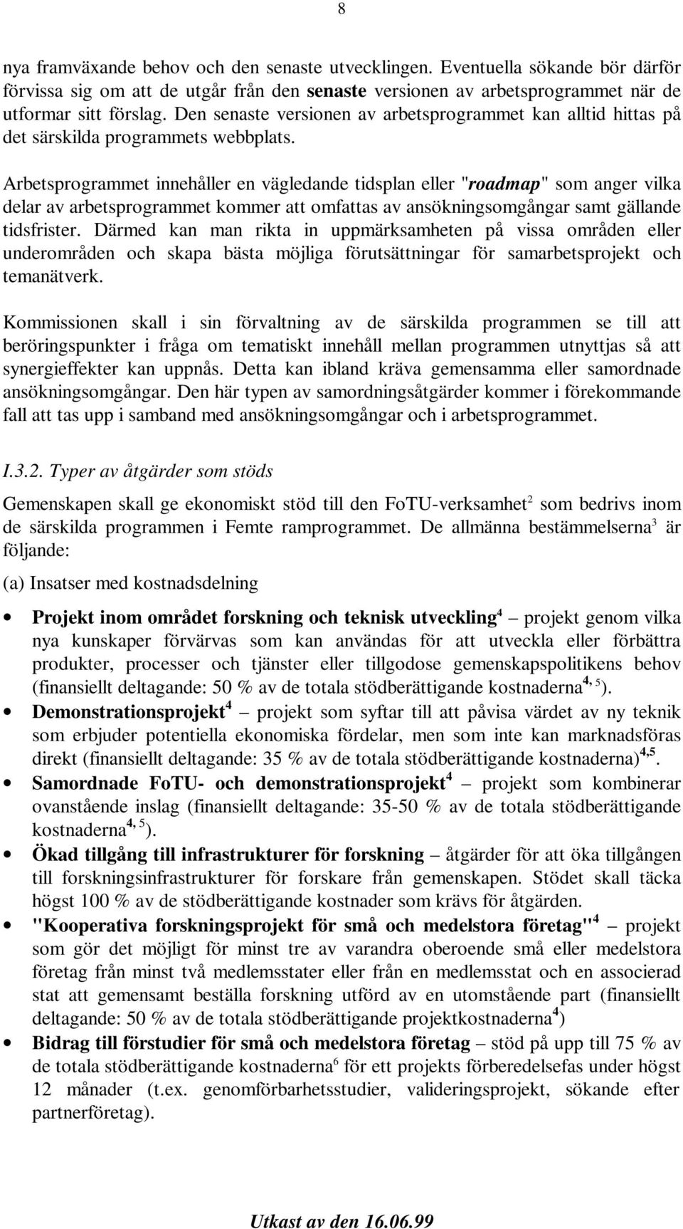 Arbetsprogrammet innehåller en vägledande tidsplan eller "roadmap" som anger vilka delar av arbetsprogrammet kommer att omfattas av ansökningsomgångar samt gällande tidsfrister.