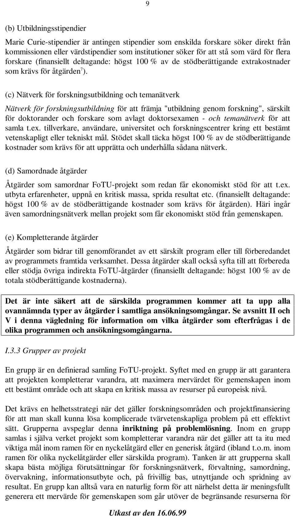 (c) Nätverk för forskningsutbildning och temanätverk Nätverk för forskningsutbildning för att främja "utbildning genom forskning", särskilt för doktorander och forskare som avlagt doktorsexamen - och