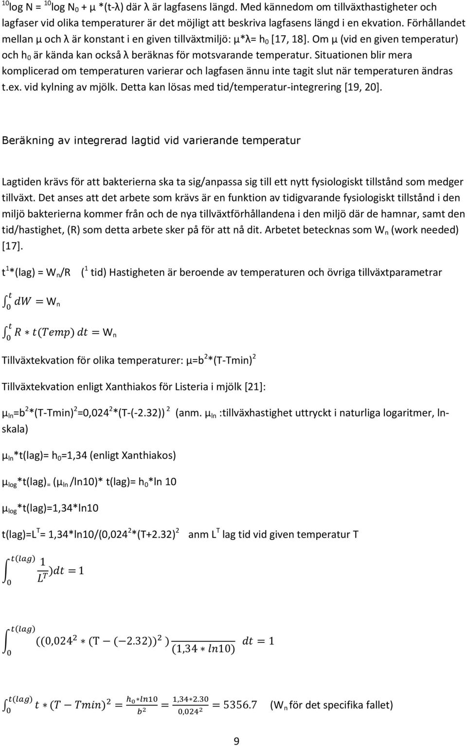 Situationen blir mera komplicerad om temperaturen varierar och lagfasen ännu inte tagit slut när temperaturen ändras t.ex. vid kylning av mjölk.