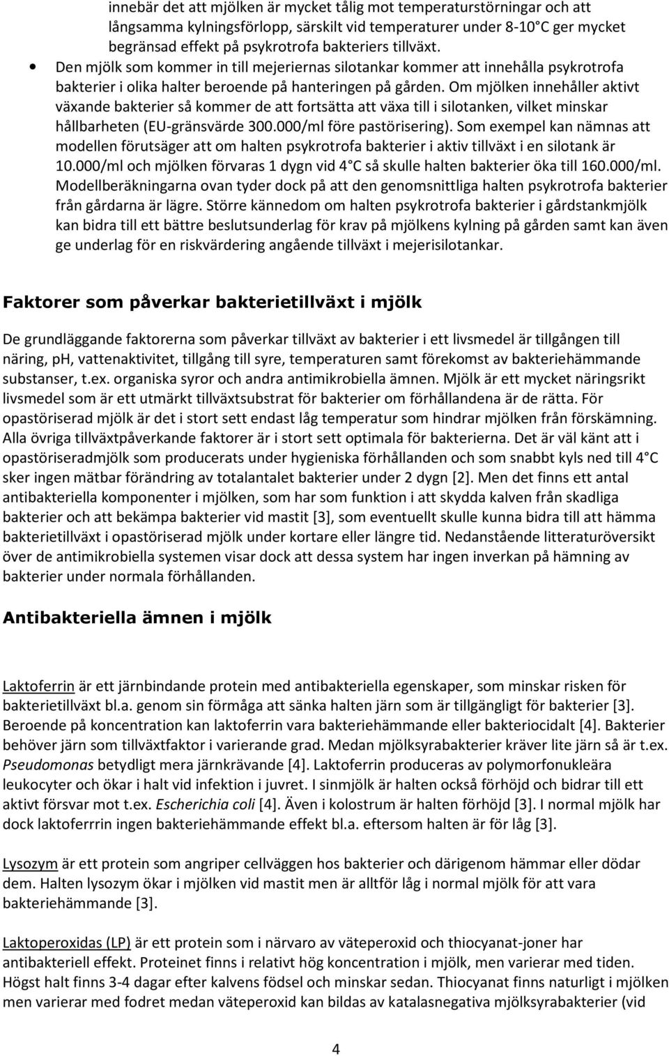 Om mjölken innehåller aktivt växande bakterier så kommer de att fortsätta att växa till i silotanken, vilket minskar hållbarheten (EU-gränsvärde 300.000/ml före pastörisering).