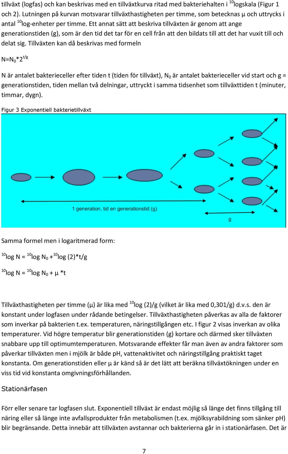 Ett annat sätt att beskriva tillväxten är genom att ange generationstiden (g), som är den tid det tar för en cell från att den bildats till att det har vuxit till och delat sig.