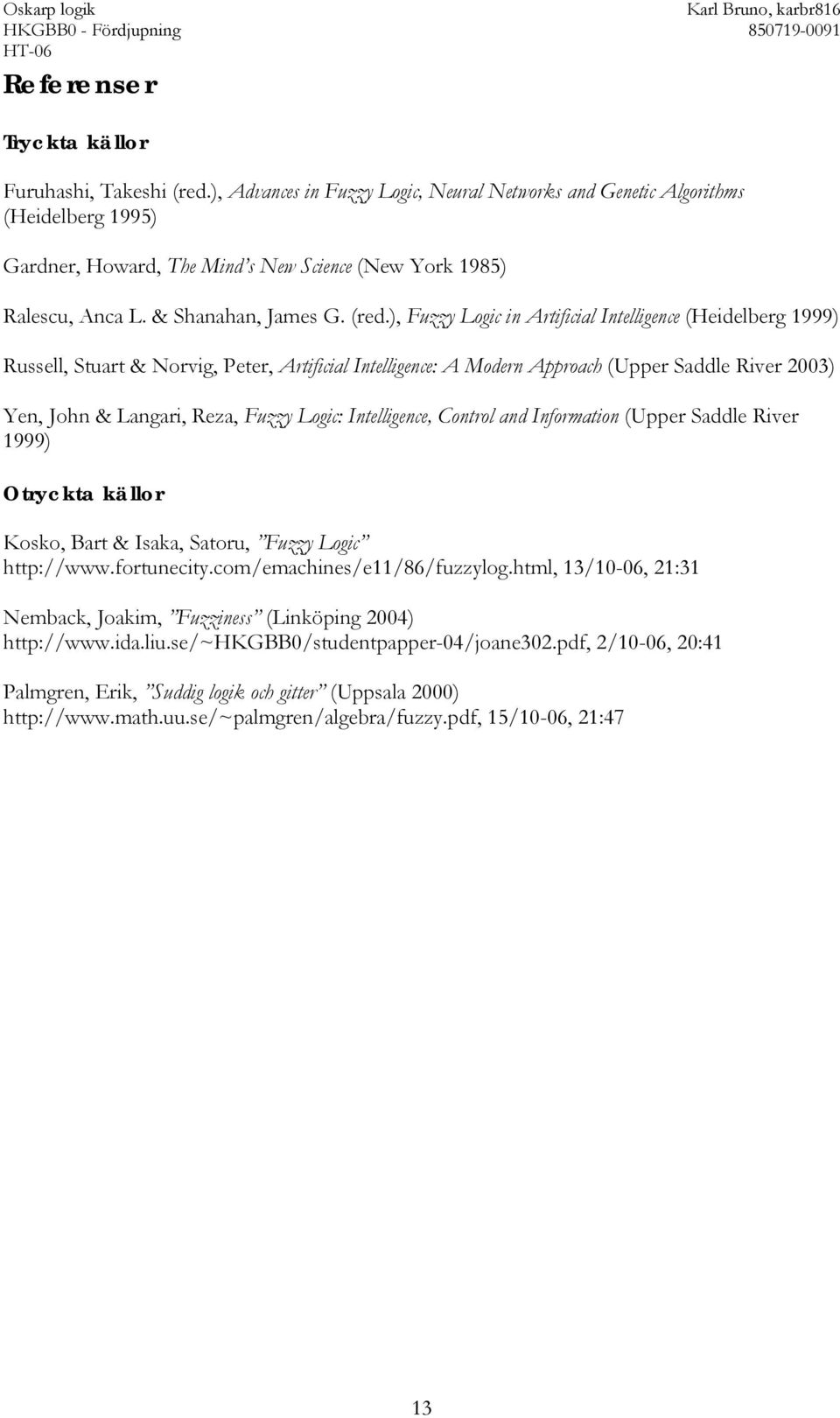 ), Fuzzy Logic in Artificial Intelligence (Heidelberg 1999) Russell, Stuart & Norvig, Peter, Artificial Intelligence: A Modern Approach (Upper Saddle River 2003) Yen, John & Langari, Reza, Fuzzy