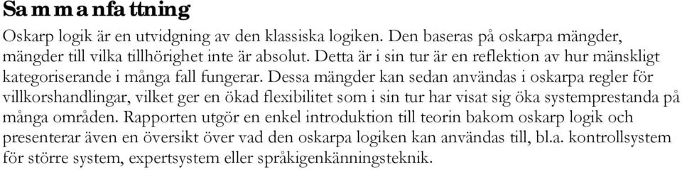 Dessa mängder kan sedan användas i oskarpa regler för villkorshandlingar, vilket ger en ökad flexibilitet som i sin tur har visat sig öka systemprestanda på många