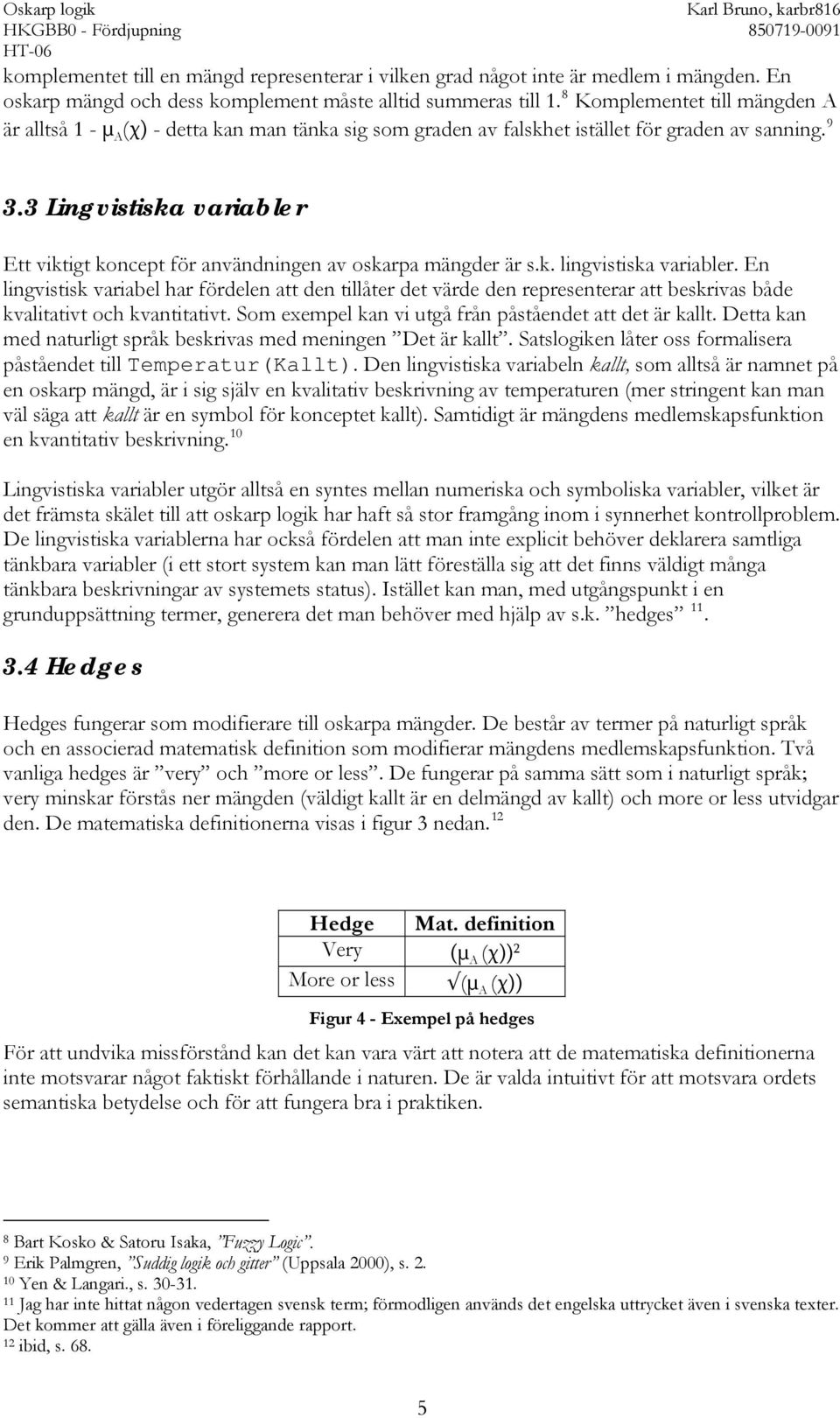 3 Lingvistiska variabler Ett viktigt koncept för användningen av oskarpa mängder är s.k. lingvistiska variabler.