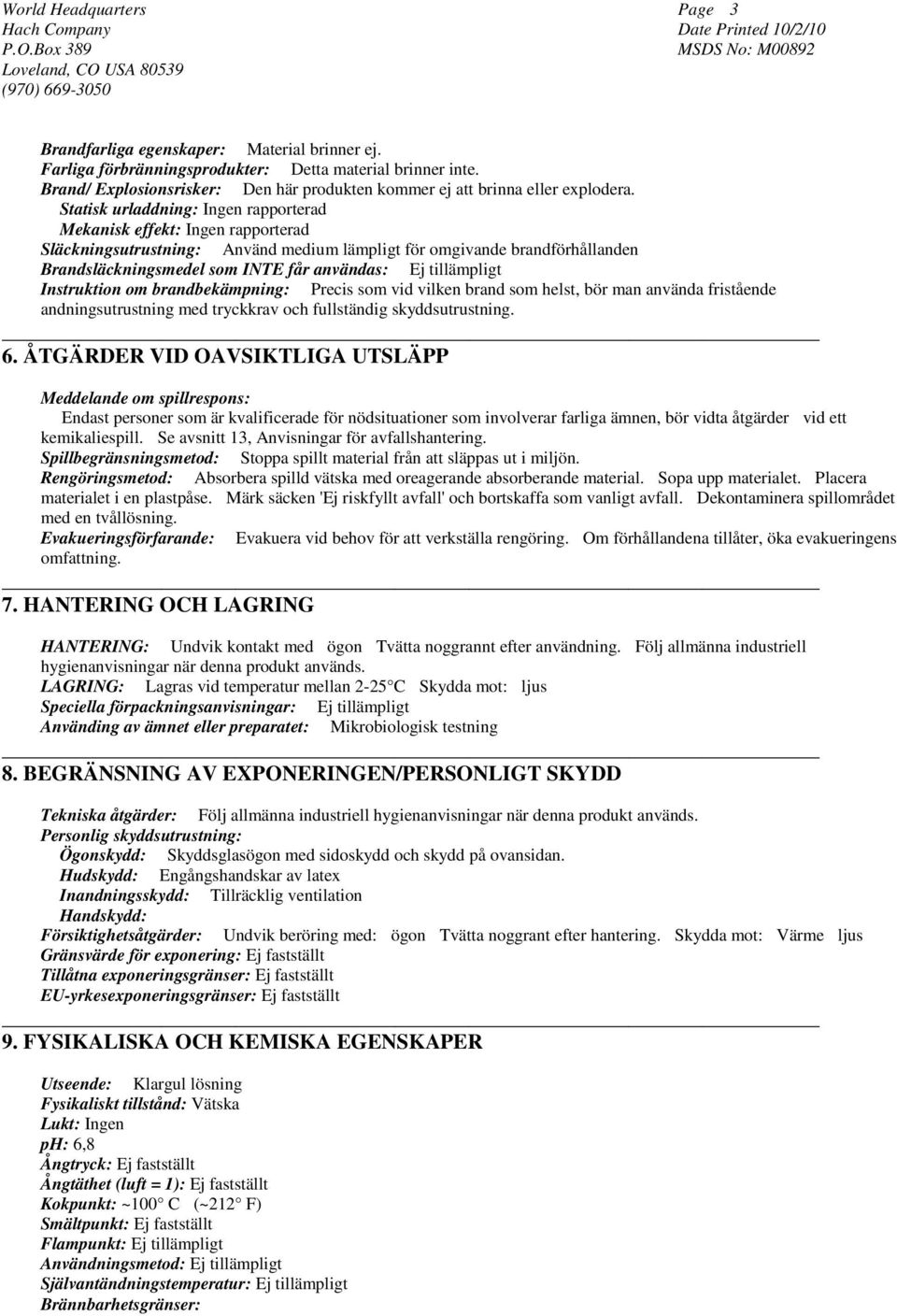 tillämpligt Instruktion om brandbekämpning: Precis som vid vilken brand som helst, bör man använda fristående andningsutrustning med tryckkrav och fullständig skyddsutrustning. 6.