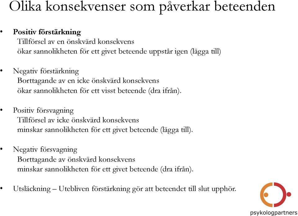 Positiv försvagning Tillförsel av icke önskvärd konsekvens minskar sannolikheten för ett givet beteende (lägga till).