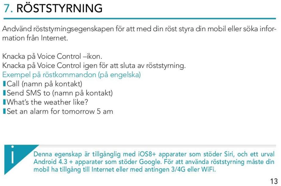 Exempel på röstkommandon (på engelska) ICall (namn på kontakt) ISend SMS to (namn på kontakt) IWhat s the weather like?