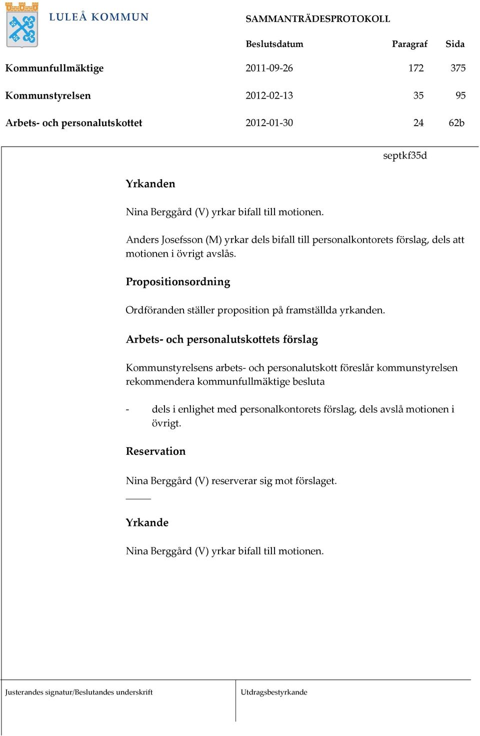 Propositionsordning Ordföranden ställer proposition på framställda yrkanden.