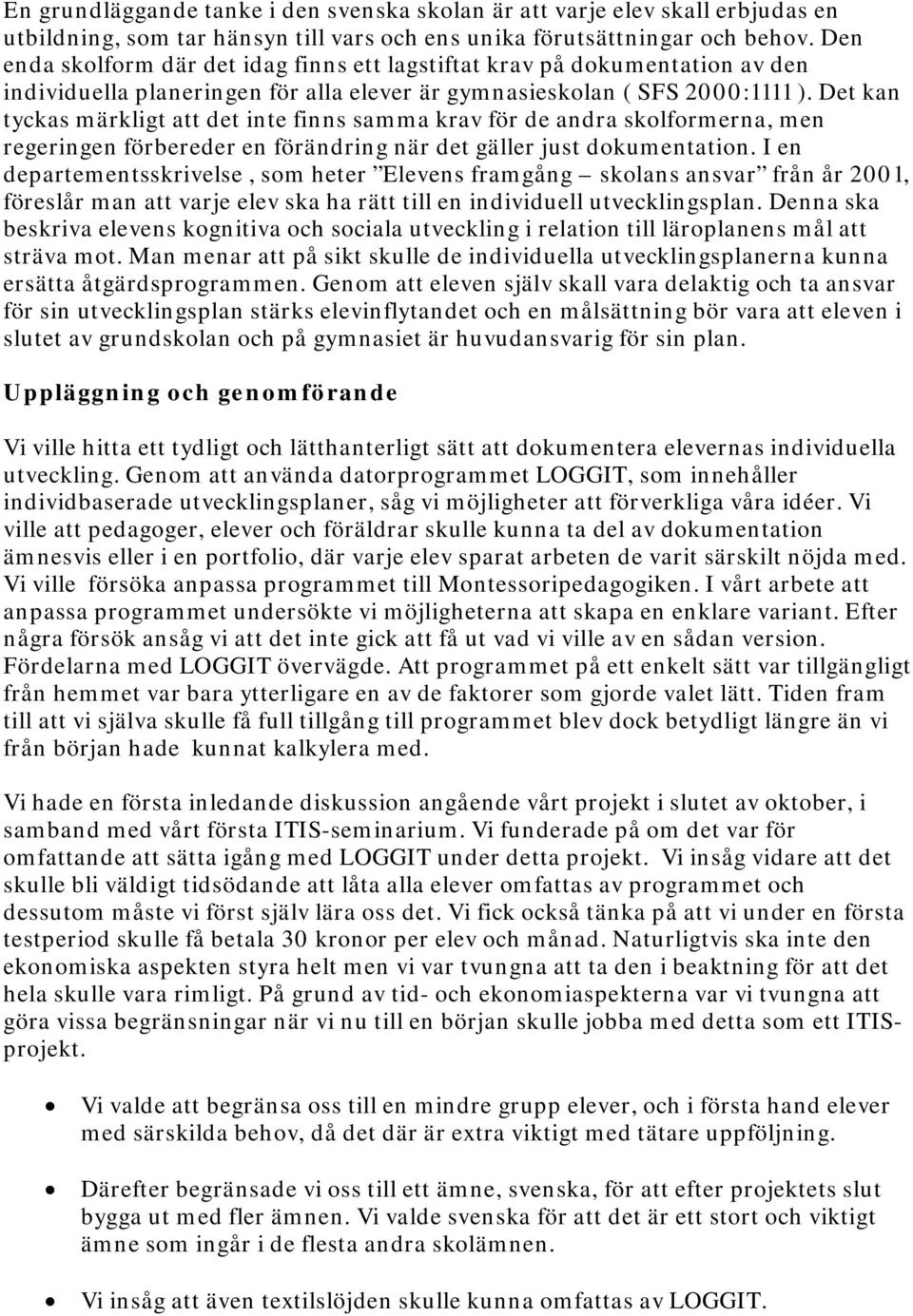 Det kan tyckas märkligt att det inte finns samma krav för de andra skolformerna, men regeringen förbereder en förändring när det gäller just dokumentation.