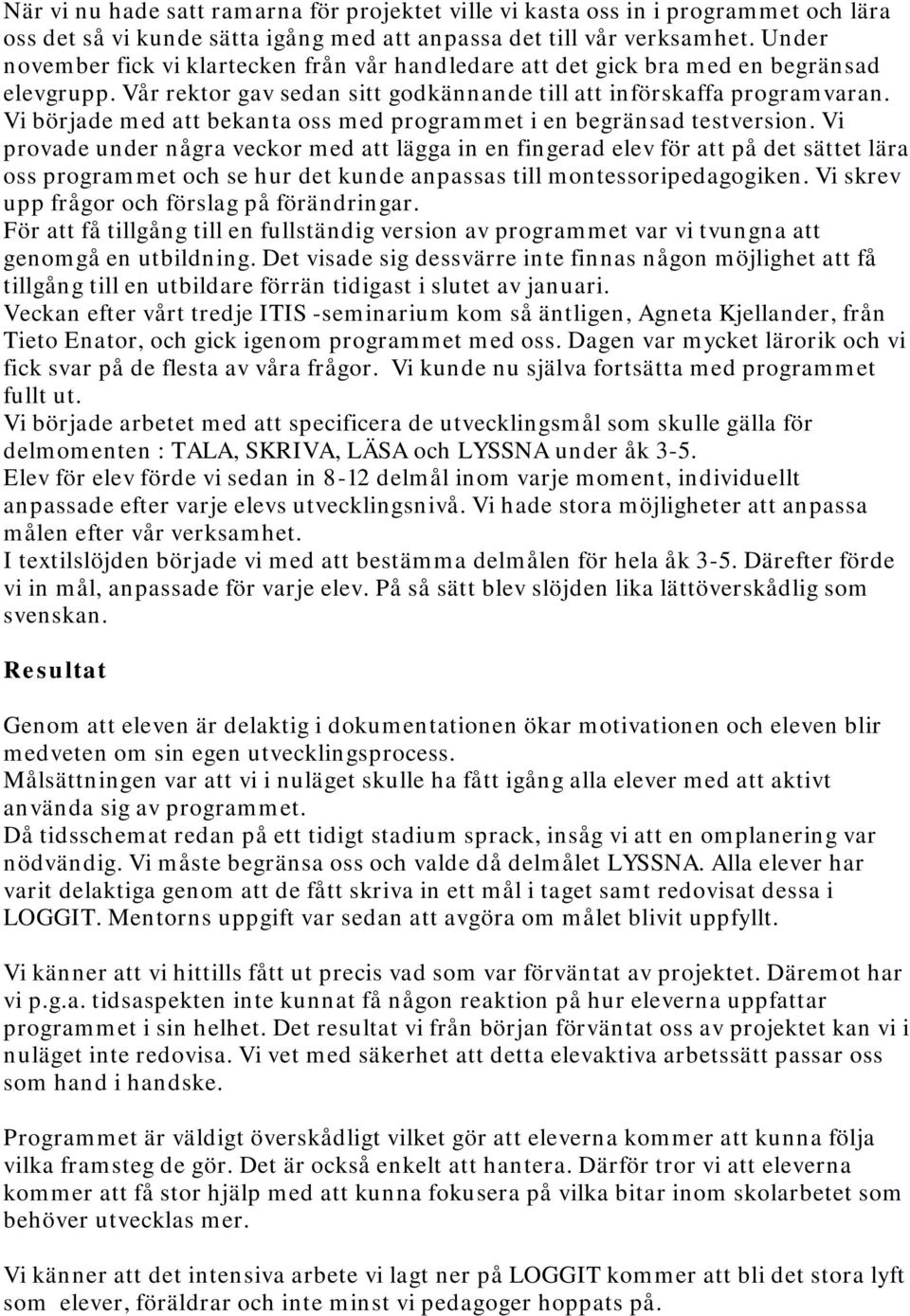 Vi började med att bekanta oss med programmet i en begränsad testversion.