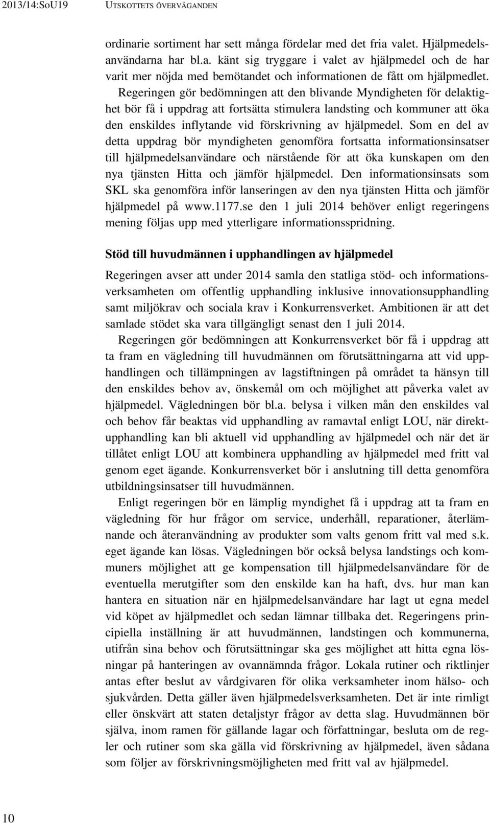 Som en del av detta uppdrag bör myndigheten genomföra fortsatta informationsinsatser till hjälpmedelsanvändare och närstående för att öka kunskapen om den nya tjänsten Hitta och jämför hjälpmedel.