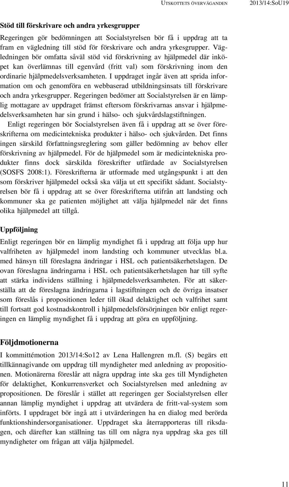 Vägledningen bör omfatta såväl stöd vid förskrivning av hjälpmedel där inköpet kan överlämnas till egenvård (fritt val) som förskrivning inom den ordinarie hjälpmedelsverksamheten.