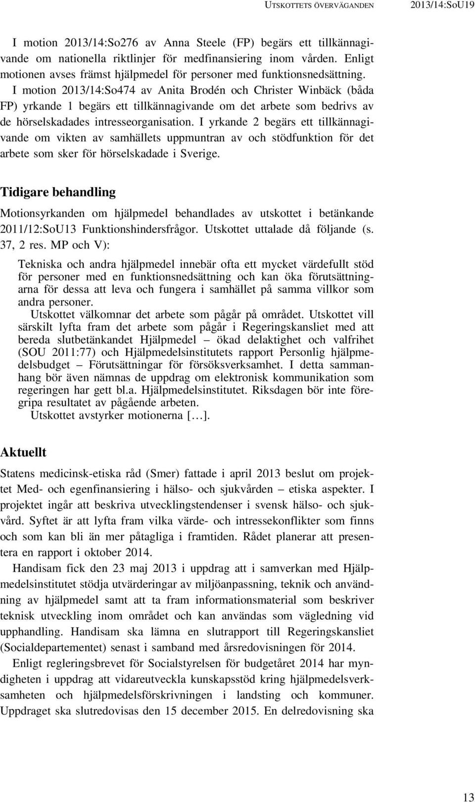 I motion 2013/14:So474 av Anita Brodén och Christer Winbäck (båda FP) yrkande 1 begärs ett tillkännagivande om det arbete som bedrivs av de hörselskadades intresseorganisation.