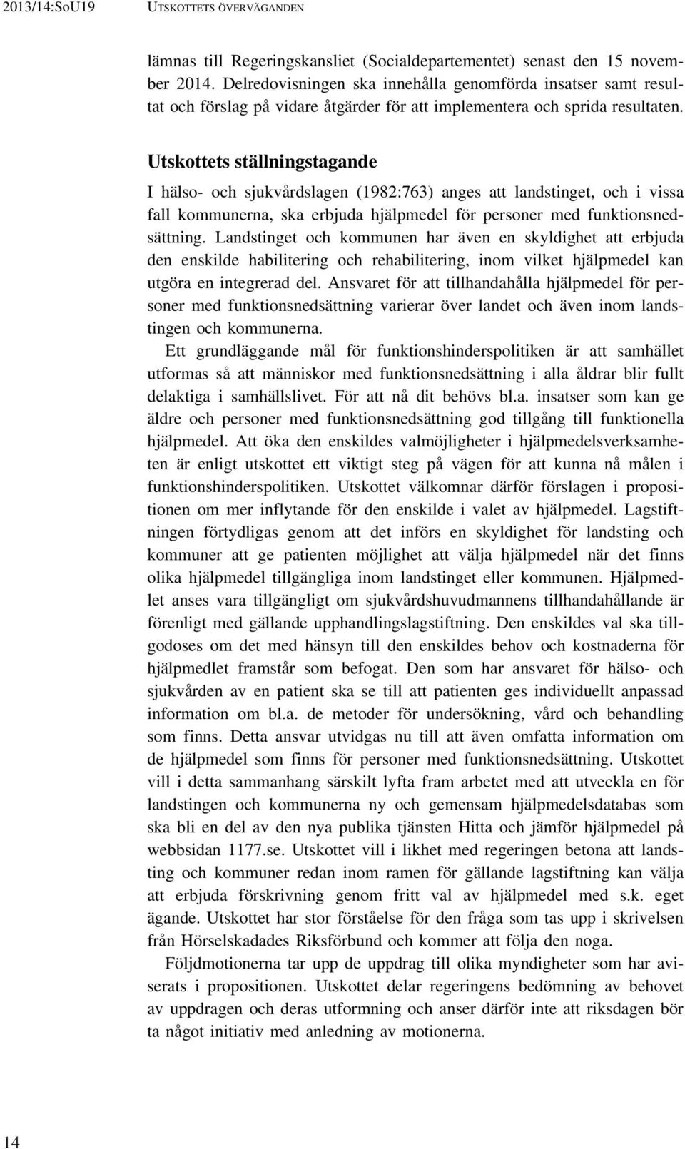 Utskottets ställningstagande I hälso- och sjukvårdslagen (1982:763) anges att landstinget, och i vissa fall kommunerna, ska erbjuda hjälpmedel för personer med funktionsnedsättning.