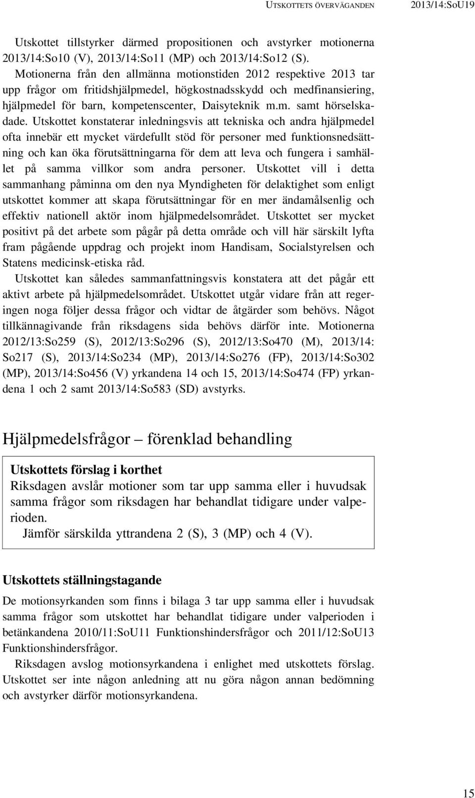 Utskottet konstaterar inledningsvis att tekniska och andra hjälpmedel ofta innebär ett mycket värdefullt stöd för personer med funktionsnedsättning och kan öka förutsättningarna för dem att leva och