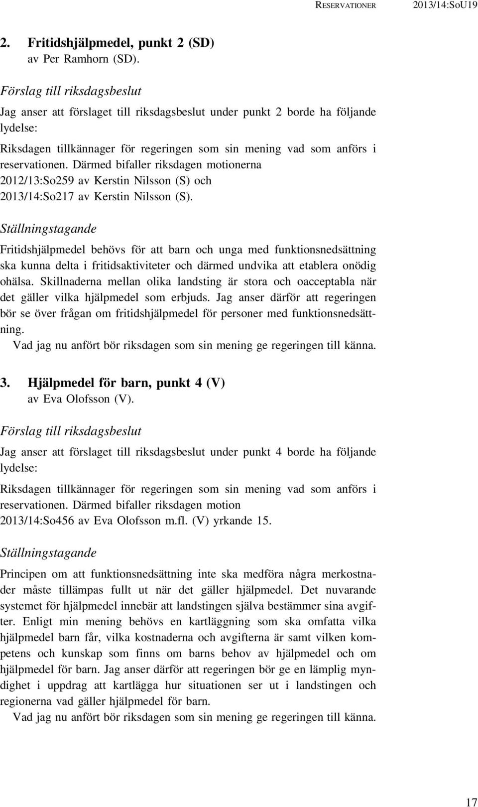 Därmed bifaller riksdagen motionerna 2012/13:So259 av Kerstin Nilsson (S) och 2013/14:So217 av Kerstin Nilsson (S).