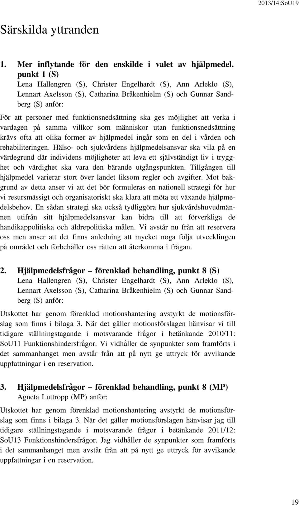 (S) anför: För att personer med funktionsnedsättning ska ges möjlighet att verka i vardagen på samma villkor som människor utan funktionsnedsättning krävs ofta att olika former av hjälpmedel ingår