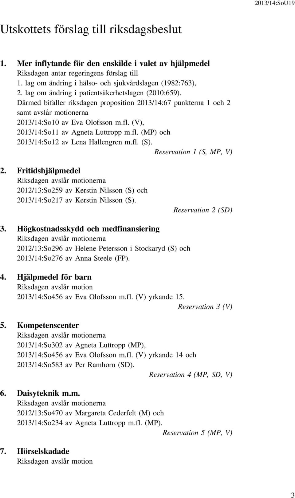 (V), 2013/14:So11 av Agneta Luttropp m.fl. (MP) och 2013/14:So12 av Lena Hallengren m.fl. (S). Reservation 1 (S, MP, V) 2.