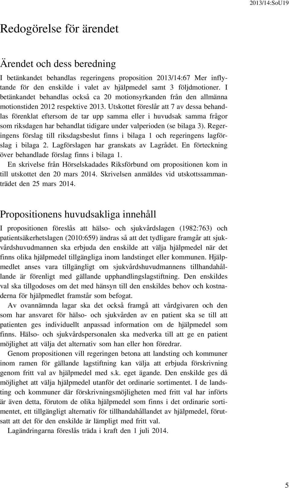 Utskottet föreslår att 7 av dessa behandlas förenklat eftersom de tar upp samma eller i huvudsak samma frågor som riksdagen har behandlat tidigare under valperioden (se bilaga 3).