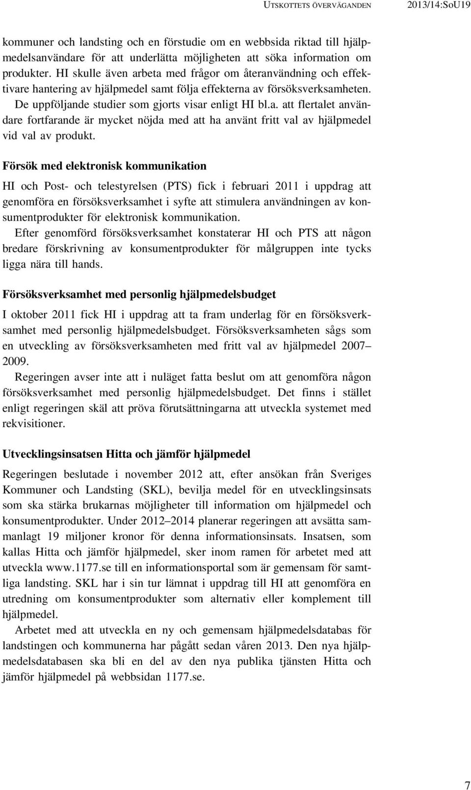 Försök med elektronisk kommunikation HI och Post- och telestyrelsen (PTS) fick i februari 2011 i uppdrag att genomföra en försöksverksamhet i syfte att stimulera användningen av konsumentprodukter