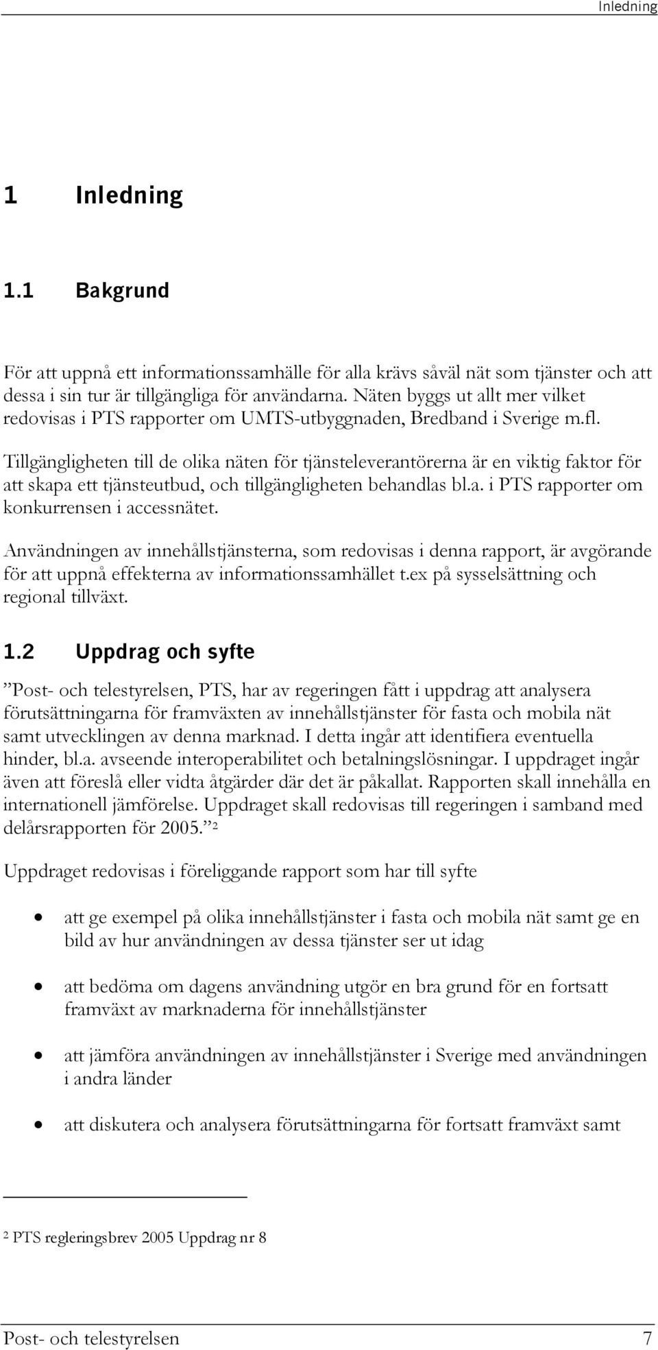 Tillgängligheten till de olika näten för tjänsteleverantörerna är en viktig faktor för att skapa ett tjänsteutbud, och tillgängligheten behandlas bl.a. i PTS rapporter om konkurrensen i accessnätet.