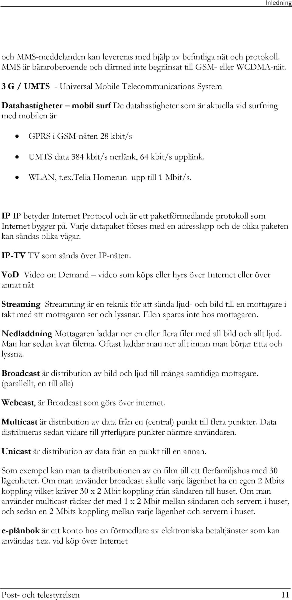 nerlänk, 64 kbit/s upplänk. WLAN, t.ex.telia Homerun upp till 1 Mbit/s. IP IP betyder Internet Protocol och är ett paketförmedlande protokoll som Internet bygger på.