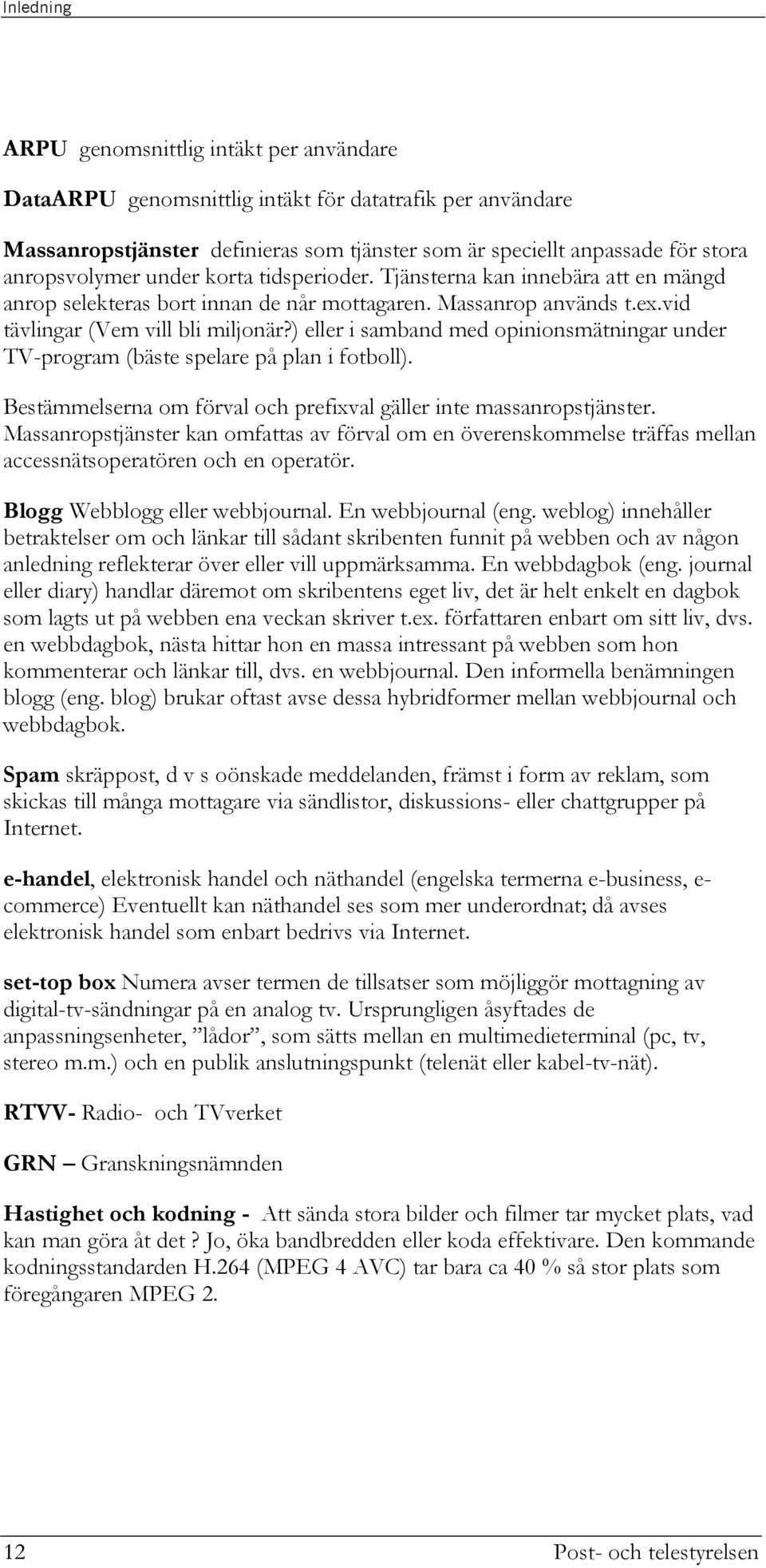 ) eller i samband med opinionsmätningar under TV-program (bäste spelare på plan i fotboll). Bestämmelserna om förval och prefixval gäller inte massanropstjänster.