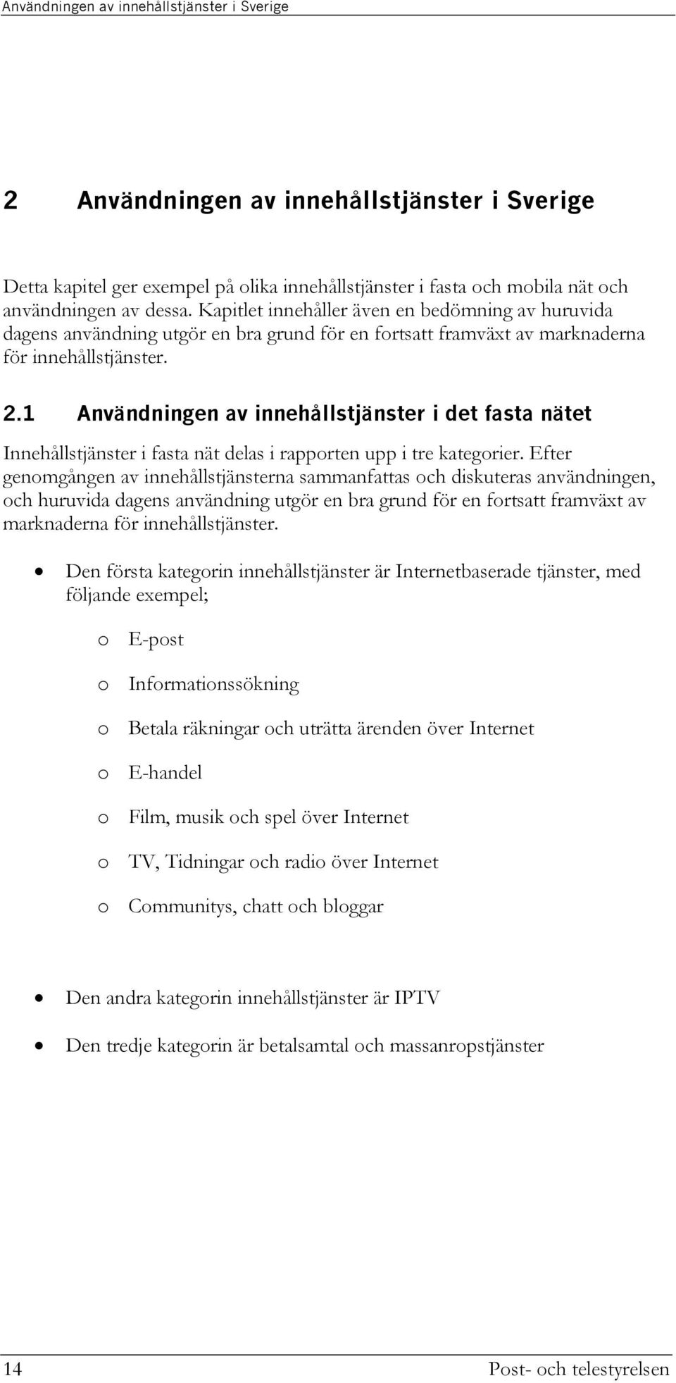 1 Användningen av innehållstjänster i det fasta nätet Innehållstjänster i fasta nät delas i rapporten upp i tre kategorier.