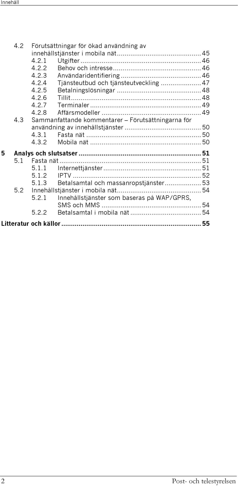 3.1 Fasta nät... 50 4.3.2 Mobila nät... 50 5 Analys och slutsatser... 51 5.1 Fasta nät... 51 5.1.1 Internettjänster... 51 5.1.2 IPTV... 52 5.1.3 Betalsamtal och massanropstjänster... 53 5.