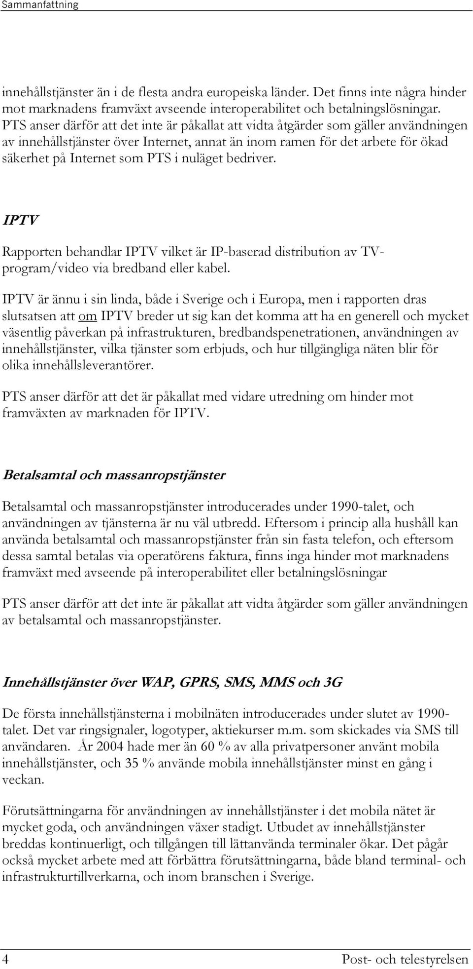 nuläget bedriver. IPTV Rapporten behandlar IPTV vilket är IP-baserad distribution av TVprogram/video via bredband eller kabel.