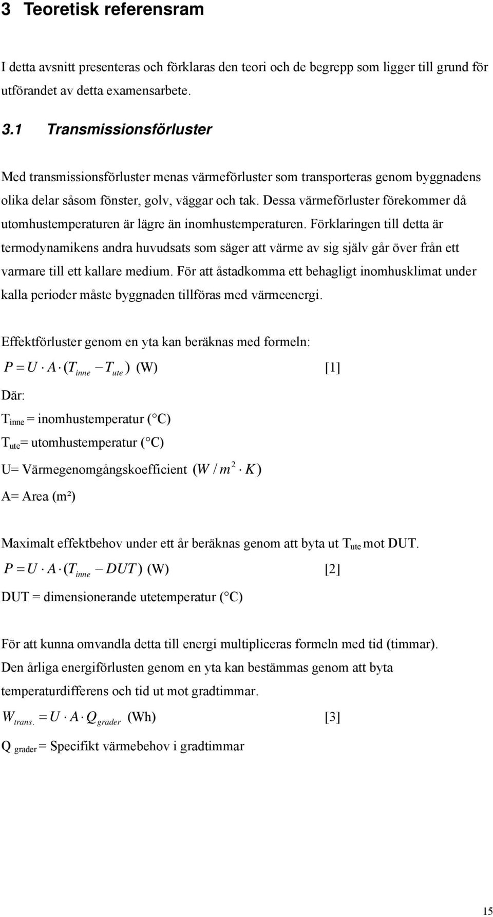 Dessa värmeförluster förekommer då utomhustemperaturen är lägre än inomhustemperaturen.