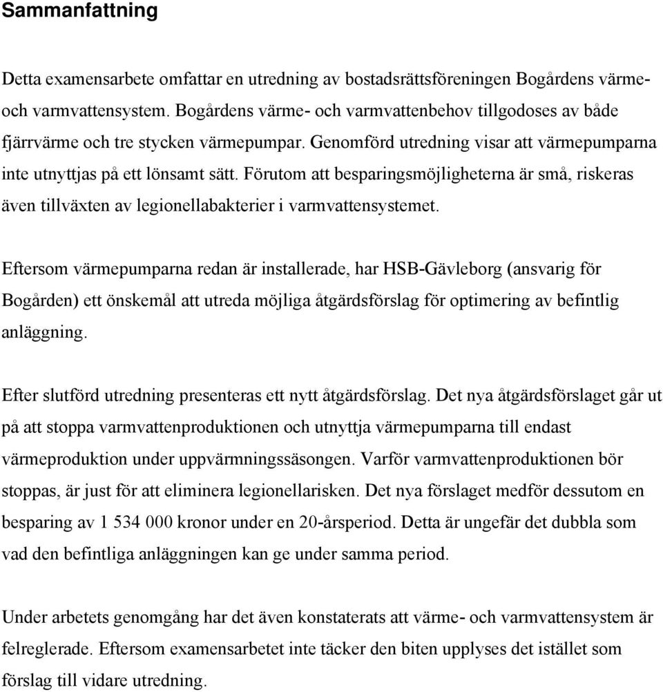 Förutom att besparingsmöjligheterna är små, riskeras även tillväxten av legionellabakterier i varmvattensystemet.