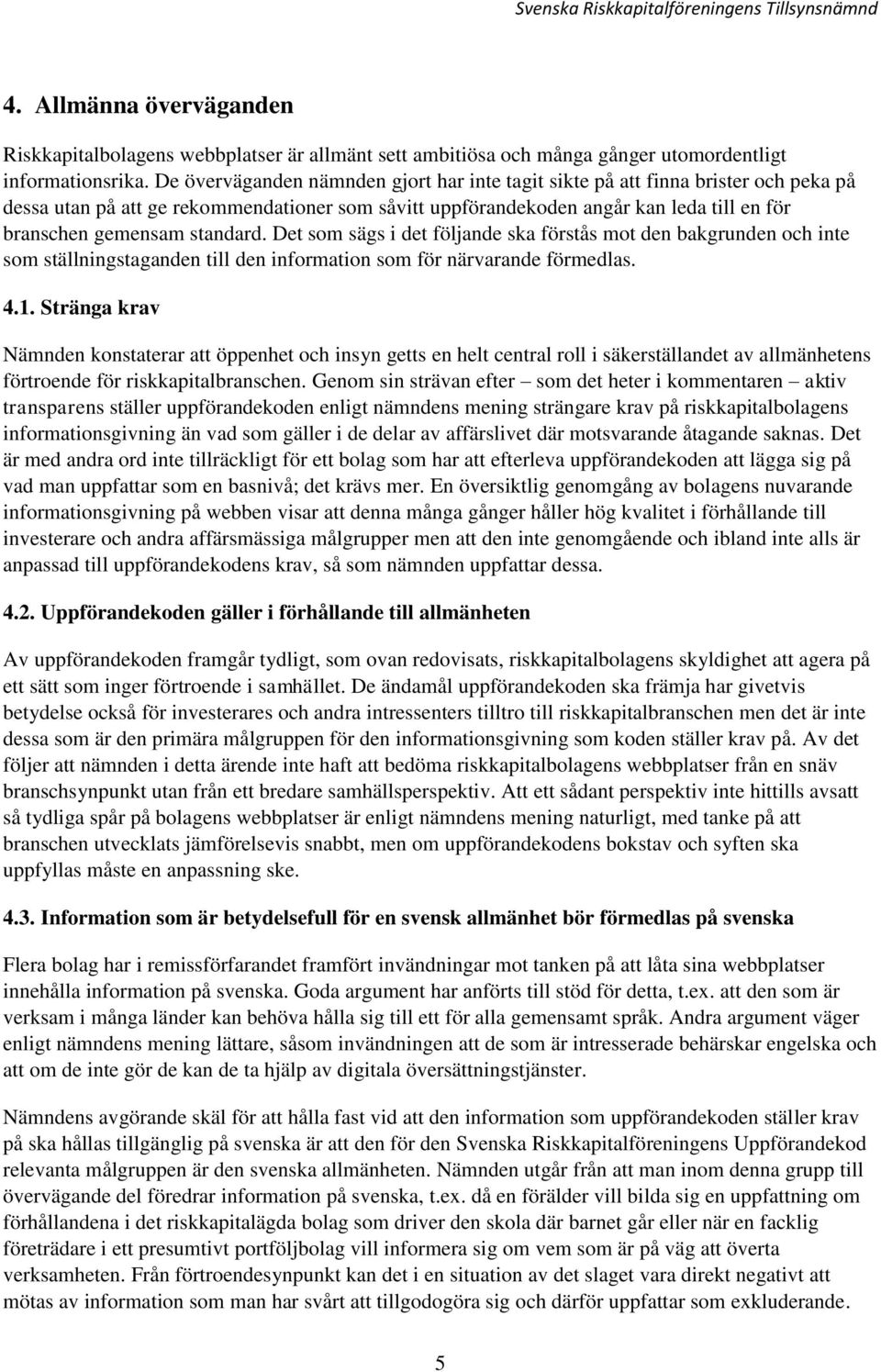 standard. Det som sägs i det följande ska förstås mot den bakgrunden och inte som ställningstaganden till den information som för närvarande förmedlas. 4.1.