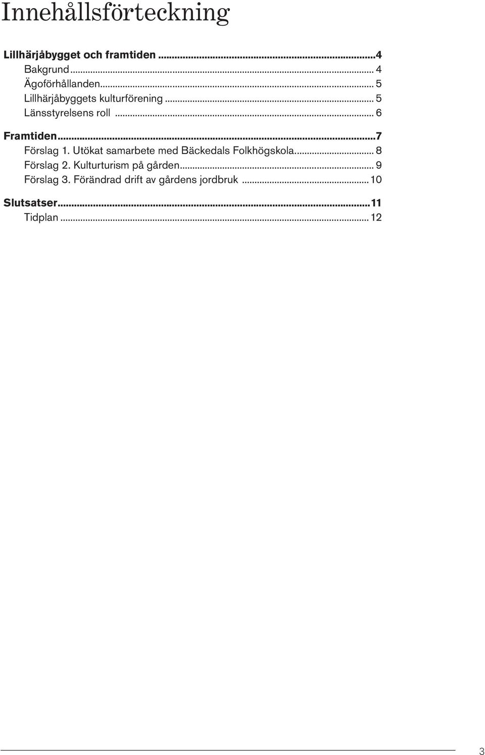 .. 6 Framtiden 7 Förslag 1. Utökat samarbete med Bäckedals Folkhögskola... 8 Förslag 2.