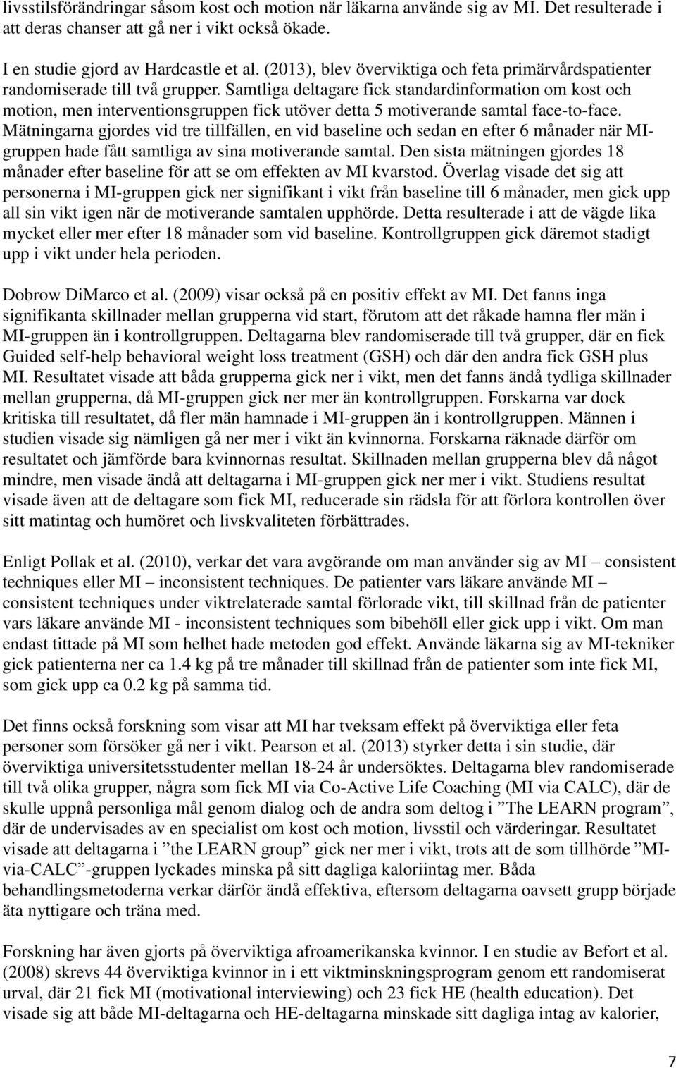 Samtliga deltagare fick standardinformation om kost och motion, men interventionsgruppen fick utöver detta 5 motiverande samtal face-to-face.