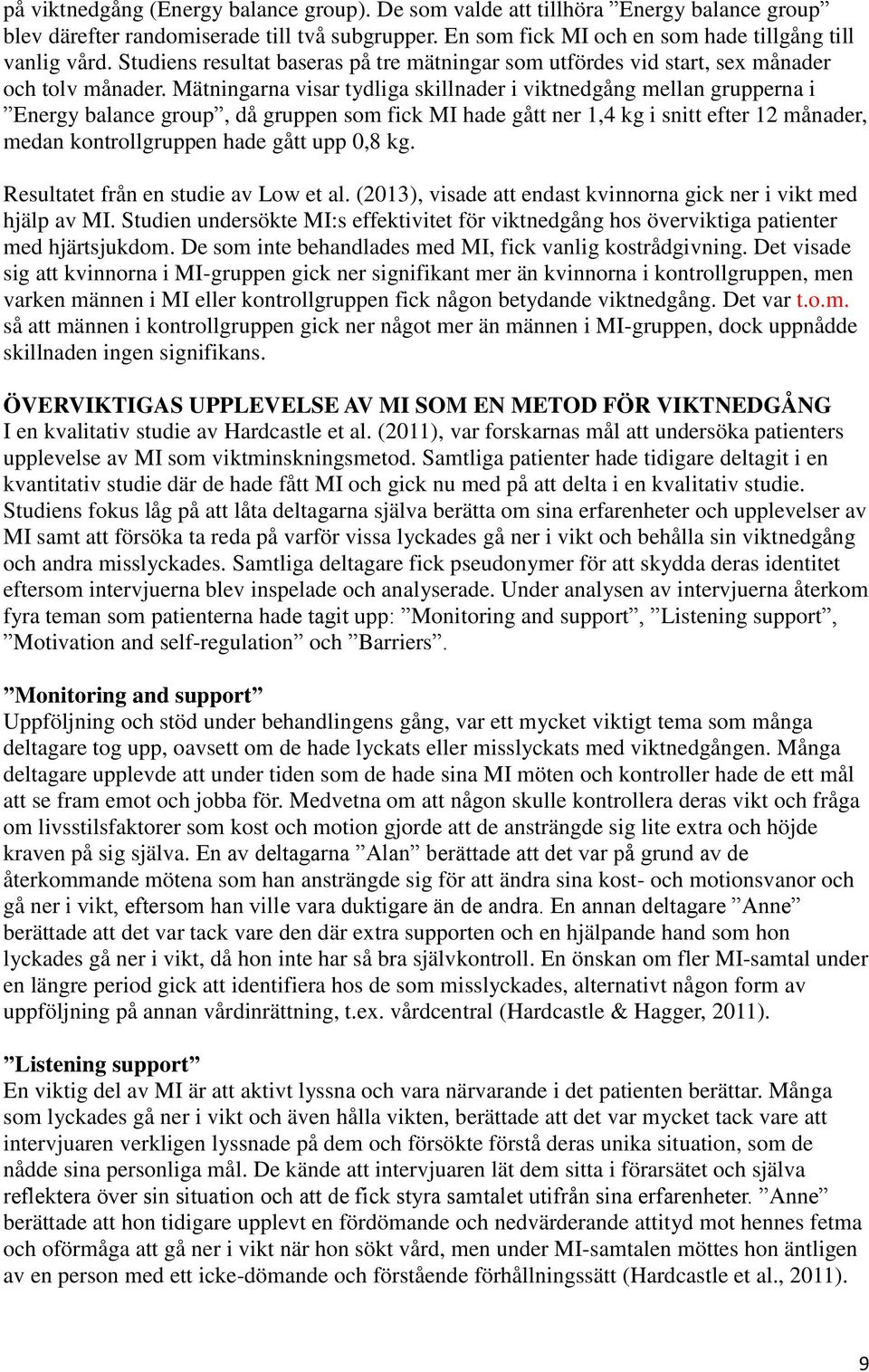 Mätningarna visar tydliga skillnader i viktnedgång mellan grupperna i Energy balance group, då gruppen som fick MI hade gått ner 1,4 kg i snitt efter 12 månader, medan kontrollgruppen hade gått upp