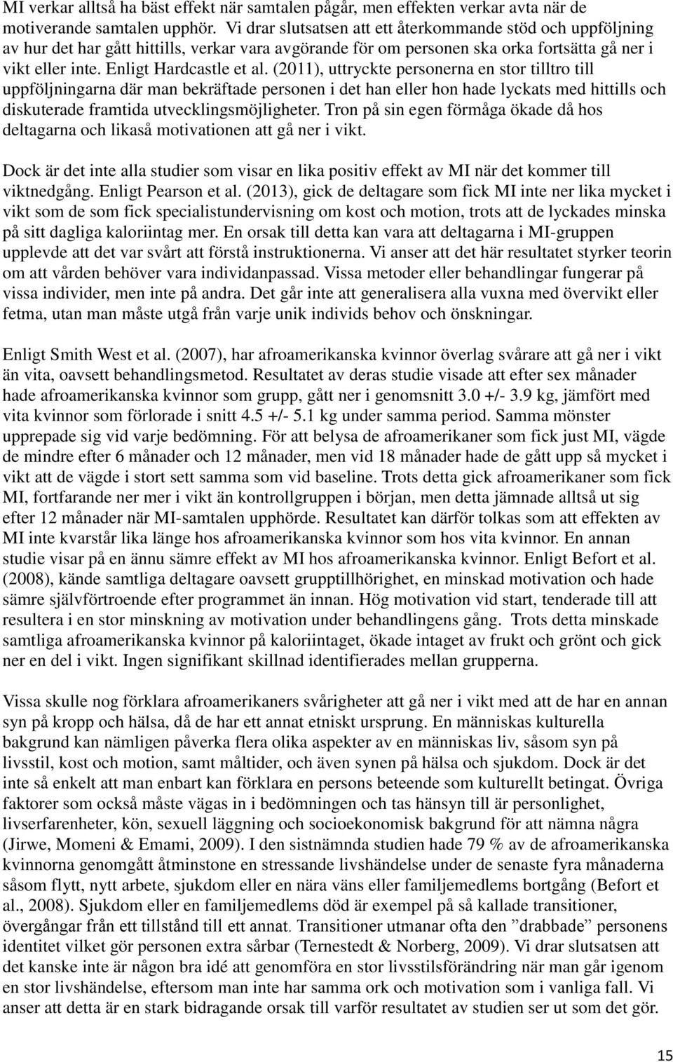 (2011), uttryckte personerna en stor tilltro till uppföljningarna där man bekräftade personen i det han eller hon hade lyckats med hittills och diskuterade framtida utvecklingsmöjligheter.